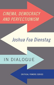 Cinema, democracy and perfectionism (Joshua Foa Dienstag in dialogue) by Joshua Foa Dienstag, 9781784994013