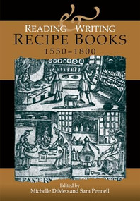 Reading and writing recipe books, 1550-1800 by Michelle DiMeo, Sara Pennell, 9780719087271