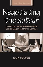 Negotiating the auteur (Dominique Cabrera, Noémie Lvovsky, Laetitia Masson and Marion Vernoux) by Julia Dobson, 9780719072185