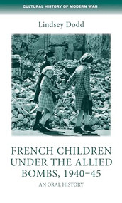 French children under the Allied bombs, 1940-45 (An oral history) by Lindsey Dodd, 9780719097041