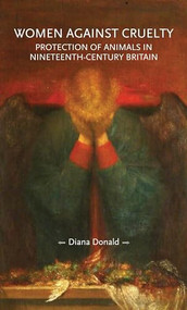 Women against cruelty (Protection of animals in nineteenth-century Britain) by Diana Donald, 9781526115423