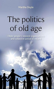 The politics of old age (Older people's interest organisations and collective action in Ireland) by Martha Doyle, 9780719090479