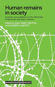 Human remains in society (Curation and exhibition in the aftermath of genocide and mass-violence) by Jean-Marc Dreyfus, Élisabeth Anstett, 9781526107381