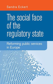 The social face of the regulatory state (Reforming public services in Europe) by Sandra Eckert, 9780719090318