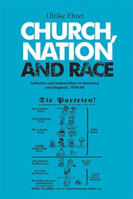 Church, nation and race (Catholics and antisemitism in Germany and England, 1918-45) by Ulrike Ehret, 9780719079436