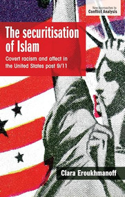 The securitisation of Islam (Covert racism and affect in the United States post-9/11) by Clara Eroukhmanoff, 9781526128942