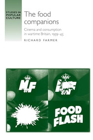 The Food Companions (Cinema and consumption in wartime Britain, 1939-45) by Richard Farmer, 9780719083136