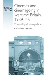 Cinemas and cinemagoing in wartime Britain, 1939-45 (The utility dream palace) by Richard Farmer, 9780719091889