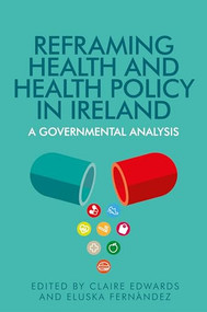 Reframing health and health policy in Ireland (A governmental analysis) by Claire Edwards, Eluska Fernandez, 9780719095870