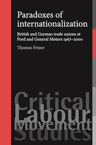 Paradoxes of internationalization (British and German trade unions at Ford and General Motors 1967-2000) by Thomas Fetzer, 9780719080975
