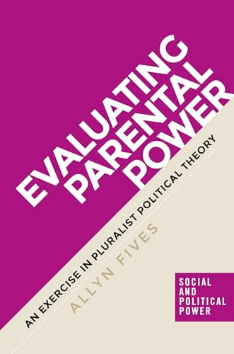 Evaluating parental power (An exercise in pluralist political theory) by Allyn Fives, 9781784994327