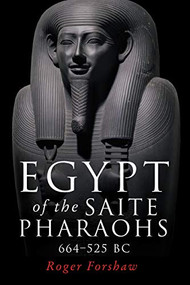 Egypt of the Saite pharaohs, 664-525 BC by Roger Forshaw, 9781526140142
