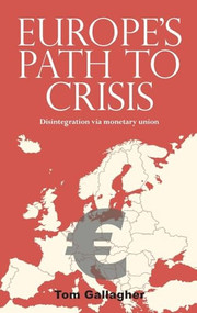 Europe's path to crisis (Disintegration via monetary union) by Tom Gallagher, 9780719096037