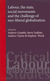 Labour, the state, social movements and the challenge of neo-liberal globalisation by Andrew Gamble, Steve Ludlam, Andrew Taylor, Stephen Wood, 9780719075865