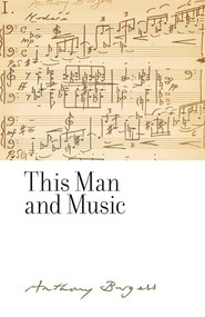 This Man and Music (By Anthony Burgess) by Christine Lee Gengaro, Anthony Burgess, 9781526123916