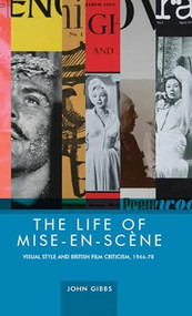 The life of mise-en-scène (Visual style and British film criticism, 1946-78) by John Gibbs, 9780719088667