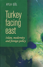 Turkey facing east (Islam, modernity and foreign policy) by Ayla Gol, 9780719090752