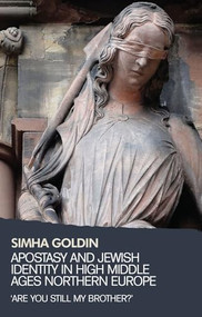 Apostasy and Jewish identity in High Middle Ages Northern Europe ('Are you still my brother?') by Simha Goldin, 9780719095771