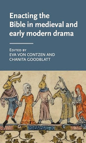 Enacting the Bible in medieval and early modern drama by Eva von Contzen, Chanita Goodblatt, 9781526131591