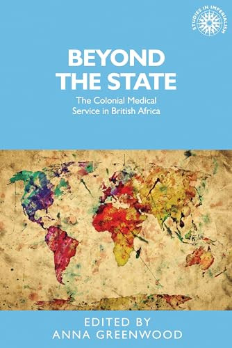 Beyond the state (The colonial medical service in British Africa) by Anna Greenwood, 9780719089671