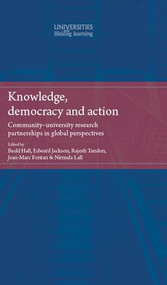 Knowledge, democracy and action (Community-university research partnerships in global perspectives) by Budd L. Hall, Edward T. Jackson, Rajesh Tandon, Jean-Marc Fontan, Nirmala Lall, 9780719089787