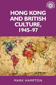 Hong Kong and British culture, 1945-97 by Mark Hampton, 9780719099236