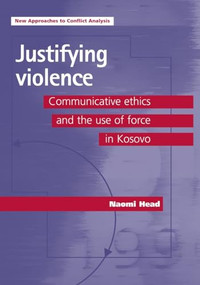 Justifying violence (Communicative ethics and the use of force in Kosovo) by Naomi Head, 9780719083075