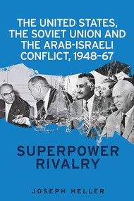 The United States, the Soviet Union and the Arab-Israeli conflict, 1948-67 (Superpower rivalry) by Joseph Heller, 9781526103826