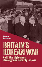 Britain's Korean War (Cold War diplomacy, strategy and security 1950-53) by Thomas Hennessey, 9780719088599