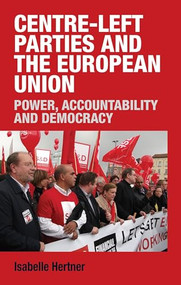 Centre-left parties and the European Union (Power, accountability and democracy) by Isabelle Hertner, 9781526120335