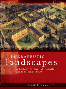 Therapeutic landscapes (A history of English hospital gardens since 1800) by Clare Hickman, 9780719086601