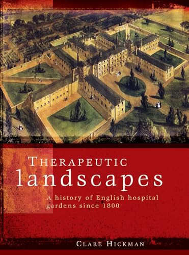 Therapeutic landscapes (A history of English hospital gardens since 1800) by Clare Hickman, 9780719086601