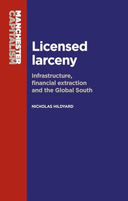 Licensed larceny (Infrastructure, financial extraction and the global South) by Nicholas Hildyard, 9781784994266