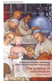 The politics of vaccination (A global history) by Christine Holmberg, Stuart Blume, Paul Greenough, 9781526110886