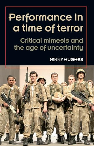 Performance in a time of terror (Critical mimesis and the age of uncertainty) by Jenny Hughes, 9780719085291