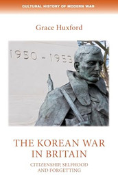 The Korean War in Britain (Citizenship, selfhood and forgetting) by Grace Huxford, 9781526118950
