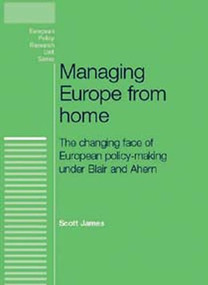 Managing Europe from Home (The changing face of European policy-making under Blair and Ahern) by Scott James, 9780719085123
