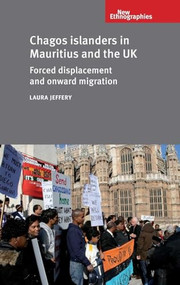 Chagos Islanders in Mauritius and the UK (Forced displacement and onward migration) by Laura Jeffery, 9780719084300