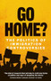 Go home? (The politics of immigration controversies) by Hannah Jones, Yasmin Gunaratnam, Gargi Bhattacharyya, William Davies, Sukhwant Dhaliwal, Kirsten Forkert, Emma Jackson, Roiyah Saltus, 9781526113214