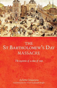 The Saint Bartholomew's Day massacre (The mysteries of a crime of state) by Arlette Jouanna, Joseph Bergin, 9780719088315