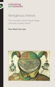 Vertiginous Mirrors (The animation of the visual image and early modern travel) by Rose Marie San Juan, 9780719084812