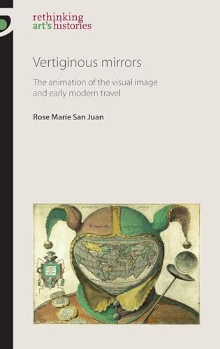 Vertiginous Mirrors (The animation of the visual image and early modern travel) by Rose Marie San Juan, 9780719084812