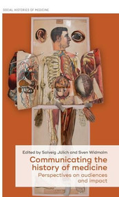 Communicating the history of medicine (Perspectives on audiences and impact) by Solveig Jülich, Sven Widmalm, 9781526142467