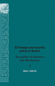 EU foreign and security policy in Bosnia (The politics of coherence and effectiveness) by Ana Juncos, 9780719082405