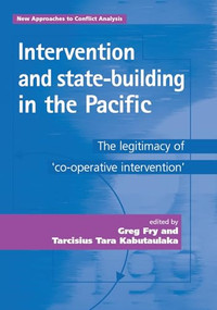 Intervention and state-building in the Pacific (The legitimacy of 'cooperative intervention') by Greg Fry, Tarcisius Kabutaulaka, 9780719076831