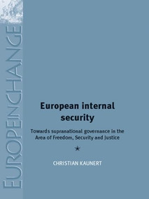 European Internal Security (Towards supranational governance in the area of freedom, security and justice) by Christian Kaunert, 9780719079412