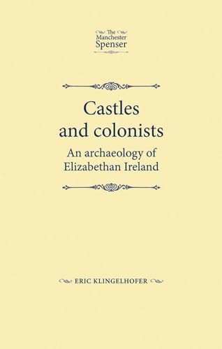 Castles and colonists (An archaeology of Elizabethan Ireland) by Eric Klingelhofer, 9780719082467