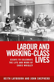 Labour and working-class lives (Essays to celebrate the life and work of Chris Wrigley) by Keith Laybourn, John Shepherd, 9781784995270