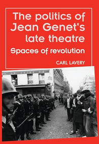 The politics of Jean Genet's late theatre (Spaces of revolution) by Carl Lavery, 9780719077135