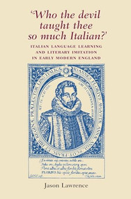 ‘Who the Devil taught thee so much Italian?' (Italian language learning and literary imitation in early modern England) by Jason Lawrence, 9780719069147